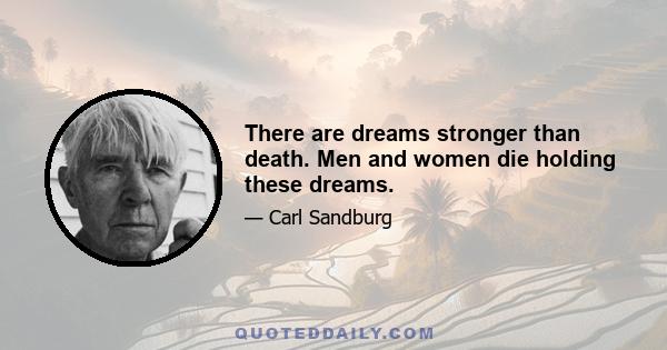 There are dreams stronger than death. Men and women die holding these dreams.