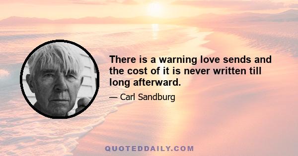 There is a warning love sends and the cost of it is never written till long afterward.