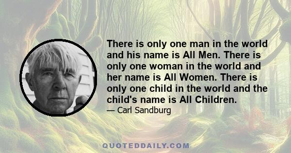 There is only one man in the world and his name is All Men. There is only one woman in the world and her name is All Women. There is only one child in the world and the child's name is All Children.