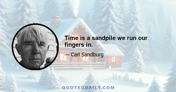 Time is a sandpile we run our fingers in.