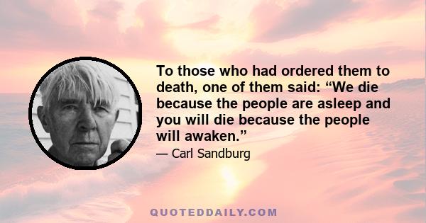 To those who had ordered them to death, one of them said: “We die because the people are asleep and you will die because the people will awaken.”