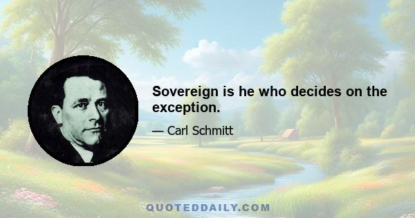 Sovereign is he who decides on the exception.