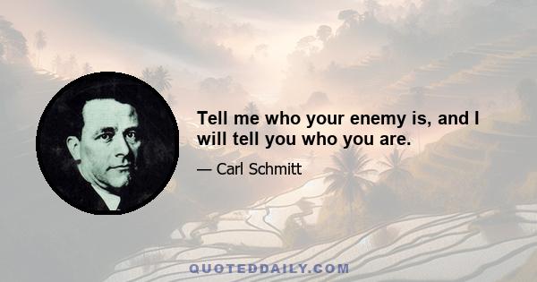 Tell me who your enemy is, and I will tell you who you are.