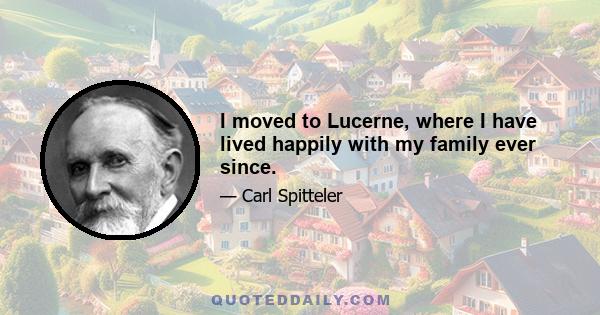 I moved to Lucerne, where I have lived happily with my family ever since.