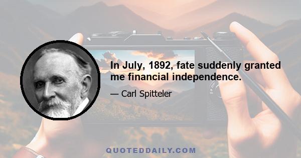 In July, 1892, fate suddenly granted me financial independence.