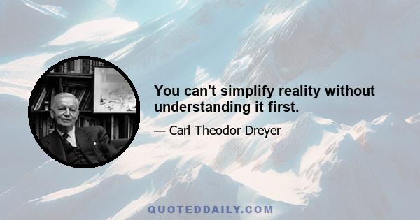 You can't simplify reality without understanding it first.