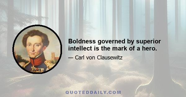 Boldness governed by superior intellect is the mark of a hero.