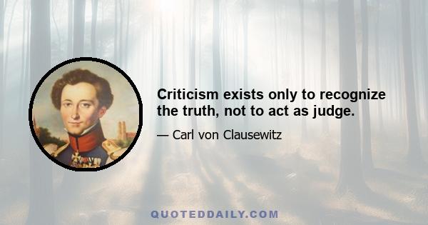 Criticism exists only to recognize the truth, not to act as judge.