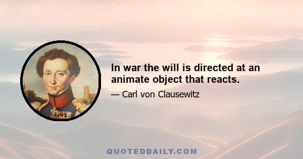 In war the will is directed at an animate object that reacts.