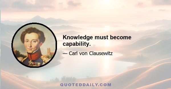 Knowledge must become capability.