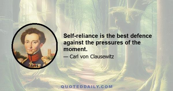 Self-reliance is the best defence against the pressures of the moment.