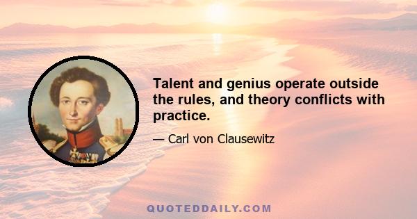 Talent and genius operate outside the rules, and theory conflicts with practice.