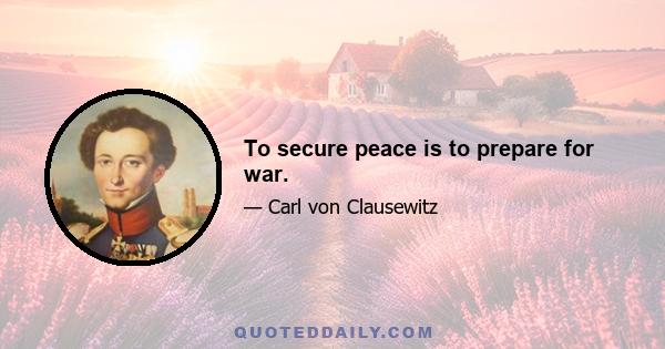 To secure peace is to prepare for war.