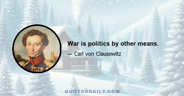 War is politics by other means.