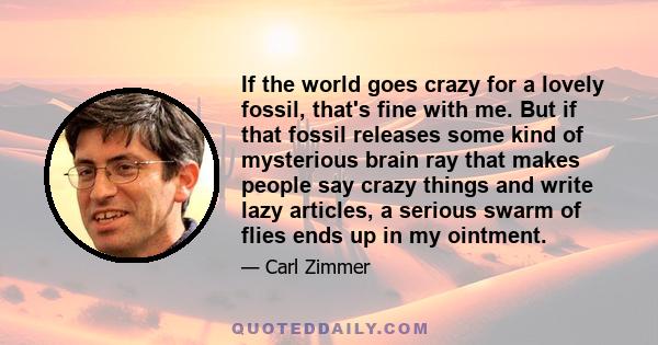 If the world goes crazy for a lovely fossil, that's fine with me. But if that fossil releases some kind of mysterious brain ray that makes people say crazy things and write lazy articles, a serious swarm of flies ends