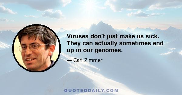 Viruses don't just make us sick. They can actually sometimes end up in our genomes.