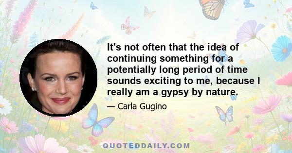 It's not often that the idea of continuing something for a potentially long period of time sounds exciting to me, because I really am a gypsy by nature.