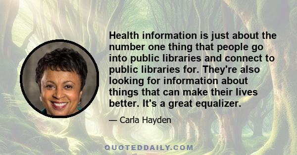 Health information is just about the number one thing that people go into public libraries and connect to public libraries for. They're also looking for information about things that can make their lives better. It's a