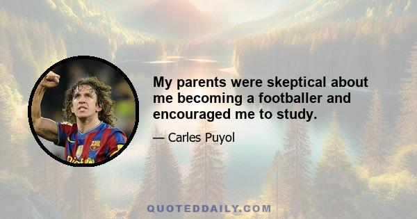 My parents were skeptical about me becoming a footballer and encouraged me to study.