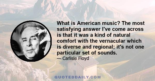 What is American music? The most satisfying answer I've come across is that it was a kind of natural comfort with the vernacular which is diverse and regional; it's not one particular set of sounds.