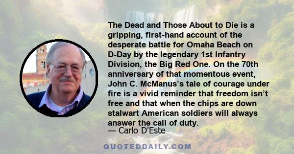 The Dead and Those About to Die is a gripping, first-hand account of the desperate battle for Omaha Beach on D-Day by the legendary 1st Infantry Division, the Big Red One. On the 70th anniversary of that momentous