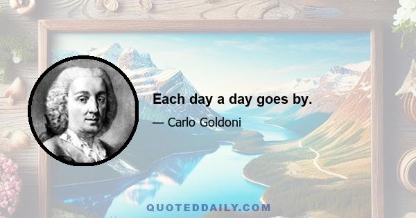 Each day a day goes by.