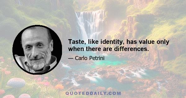 Taste, like identity, has value only when there are differences.