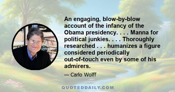 An engaging, blow-by-blow account of the infancy of the Obama presidency. . . . Manna for political junkies. . . . Thoroughly researched . . . humanizes a figure considered periodically out-of-touch even by some of his