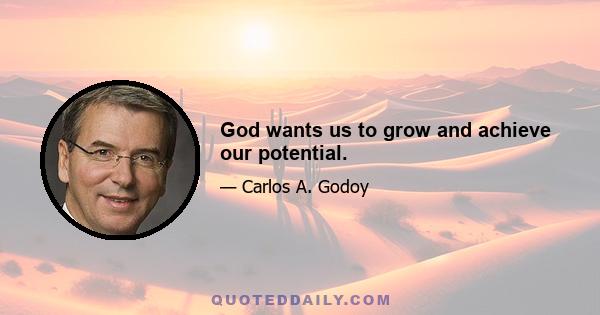 God wants us to grow and achieve our potential.