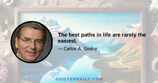 The best paths in life are rarely the easiest.