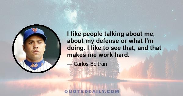 I like people talking about me, about my defense or what I'm doing. I like to see that, and that makes me work hard.