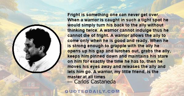 Fright is something one can never get over. When a warrior is caught in such a tight spot he would simply turn his back to the ally without thinking twice. A warrior cannot indulge thus he cannot die of fright. A