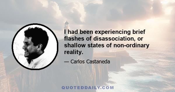 I had been experiencing brief flashes of disassociation, or shallow states of non-ordinary reality.