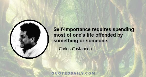 Self-importance requires spending most of one's life offended by something or someone.