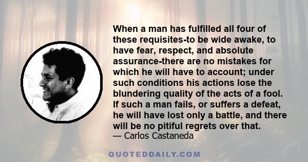 When a man has fulfilled all four of these requisites-to be wide awake, to have fear, respect, and absolute assurance-there are no mistakes for which he will have to account; under such conditions his actions lose the