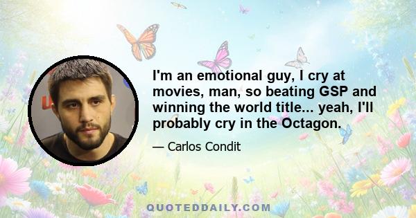 I'm an emotional guy, I cry at movies, man, so beating GSP and winning the world title... yeah, I'll probably cry in the Octagon.