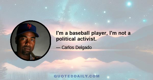 I'm a baseball player, I'm not a political activist.