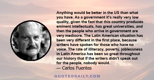 Anything would be better in the US than what you have. As a government it's really very low quality, given the fact that this country produces eminent intellectuals, has great universities, and then the people who