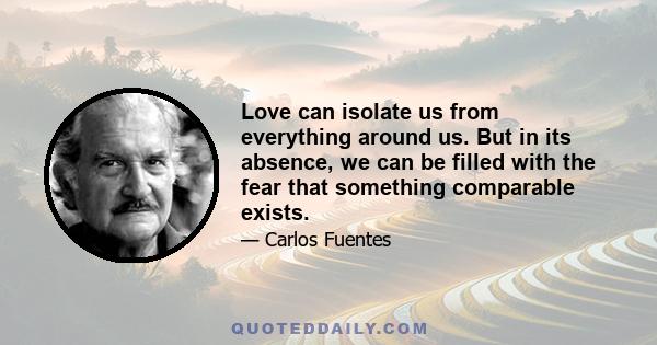 Love can isolate us from everything around us. But in its absence, we can be filled with the fear that something comparable exists.