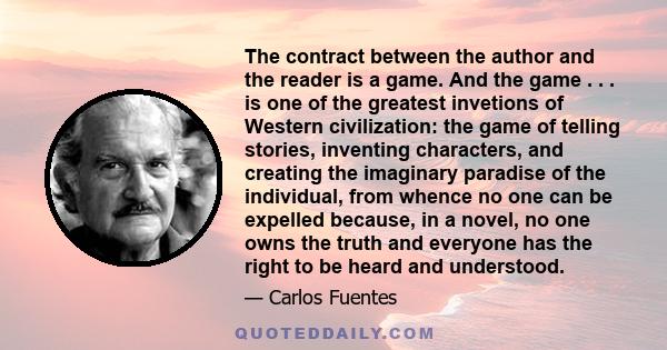 The contract between the author and the reader is a game. And the game . . . is one of the greatest invetions of Western civilization: the game of telling stories, inventing characters, and creating the imaginary