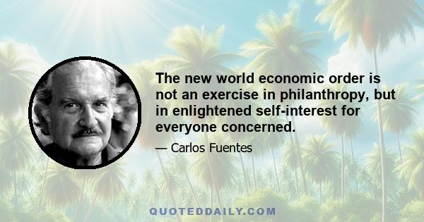 The new world economic order is not an exercise in philanthropy, but in enlightened self-interest for everyone concerned.