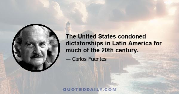 The United States condoned dictatorships in Latin America for much of the 20th century.