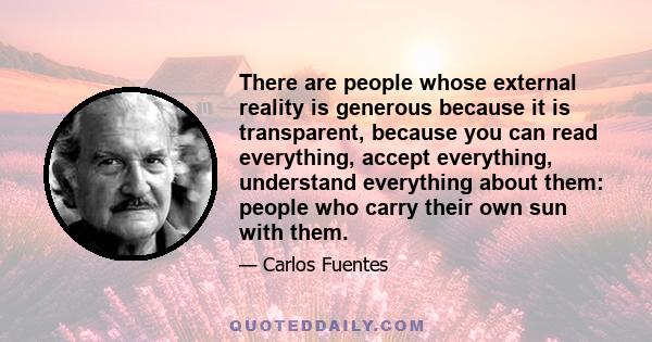 There are people whose external reality is generous because it is transparent, because you can read everything, accept everything, understand everything about them: people who carry their own sun with them.