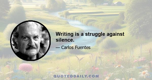 Writing is a struggle against silence.