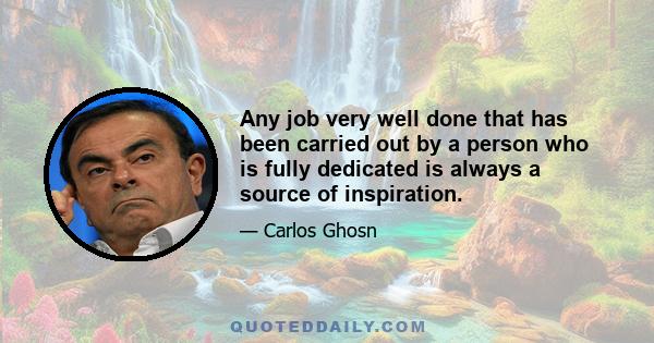 Any job very well done that has been carried out by a person who is fully dedicated is always a source of inspiration.