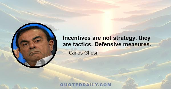 Incentives are not strategy, they are tactics. Defensive measures.