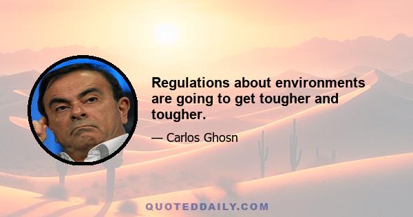 Regulations about environments are going to get tougher and tougher.