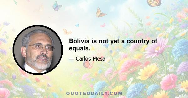 Bolivia is not yet a country of equals.