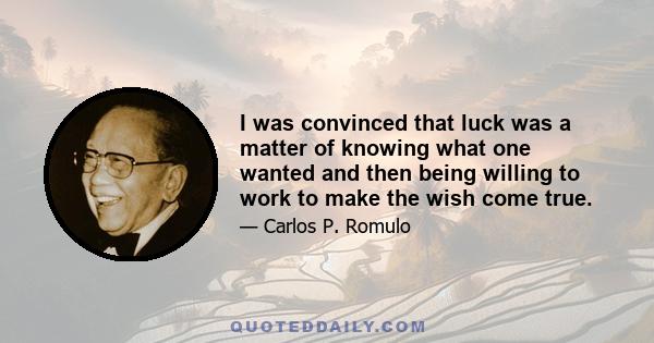 I was convinced that luck was a matter of knowing what one wanted and then being willing to work to make the wish come true.