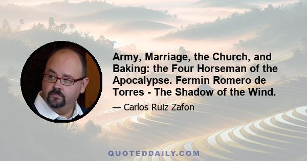 Army, Marriage, the Church, and Baking: the Four Horseman of the Apocalypse. Fermin Romero de Torres - The Shadow of the Wind.